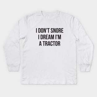 I don't snore I dream I'm a tractor hilarious quotes Kids Long Sleeve T-Shirt